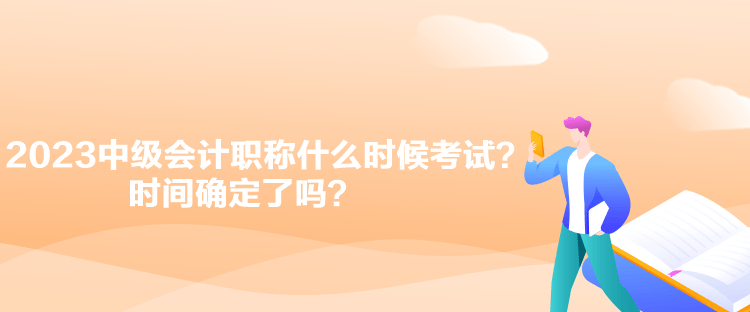 2023中級會計(jì)職稱什么時候考試？時間確定了嗎？