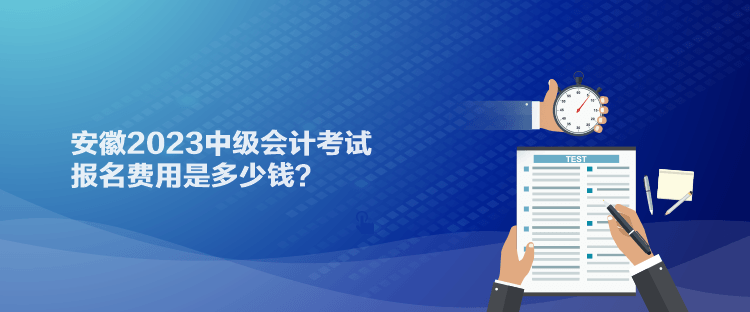 安徽2023中級(jí)會(huì)計(jì)考試報(bào)名費(fèi)用是多少錢？