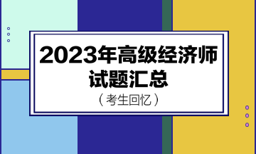 2023年高級(jí)經(jīng)濟(jì)師試題匯總（考生回憶版）