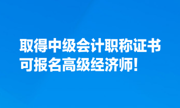 取得中級(jí)會(huì)計(jì)職稱證書，也可報(bào)名高級(jí)經(jīng)濟(jì)師！