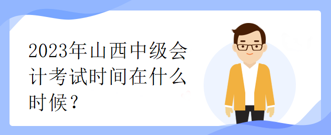 2023年山西中級會計考試時間在什么時候？