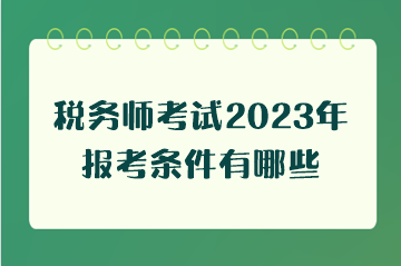 稅務(wù)師考試2023年報考條件有哪些