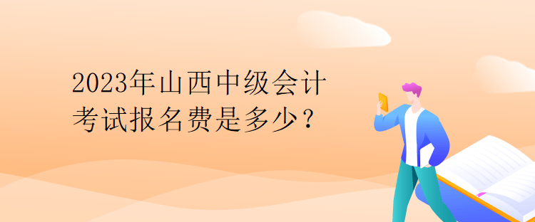 2023年山西中級(jí)會(huì)計(jì)考試報(bào)名費(fèi)是多少？