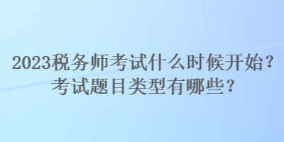 2023稅務(wù)師考試什么時(shí)候開始？考試題目類型有哪些？