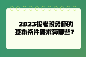 2023報(bào)考稅務(wù)師的基本條件要求有哪些？