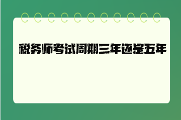 稅務(wù)師考試周期三年還是五年？