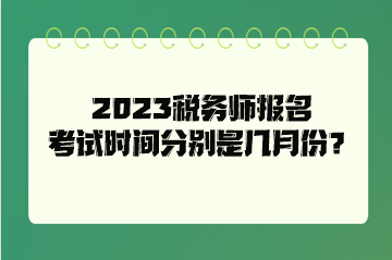 2023稅務(wù)師報(bào)名考試時(shí)間分別是幾月份？