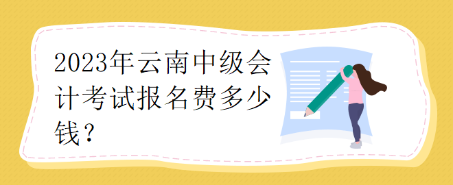 2023年云南中級(jí)會(huì)計(jì)考試報(bào)名費(fèi)多少錢？