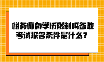 稅務(wù)師有學(xué)歷限制嗎各地考試報(bào)名條件是什么？