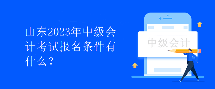 山東2023年中級會計考試報名條件有什么？