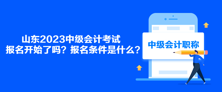 山東2023中級(jí)會(huì)計(jì)考試報(bào)名開始了嗎？報(bào)名條件是什么？