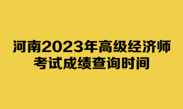 河南2023年高級經(jīng)濟(jì)師考試成績查詢時(shí)間