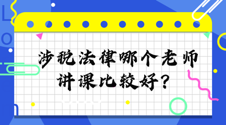 涉稅法律哪個老師講課比較好？