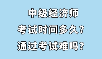 中級(jí)經(jīng)濟(jì)師考試時(shí)間多久？通過(guò)考試難嗎？