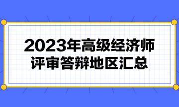 高級(jí)經(jīng)濟(jì)師評(píng)審需要答辯嗎？2023年高級(jí)經(jīng)濟(jì)師評(píng)審答辯地區(qū)匯總