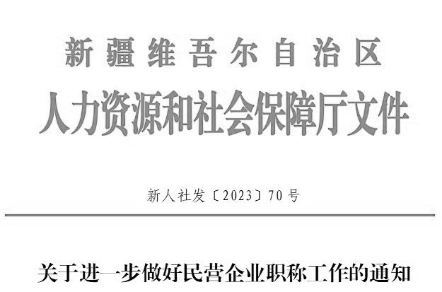 關(guān)于進(jìn)一步做好民營企業(yè)職稱工作的通知（新人社發(fā)〔2023〕70號）