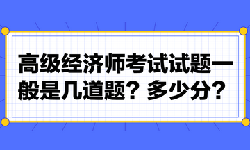 高級經(jīng)濟(jì)師考試試題一般是幾道題？多少分？