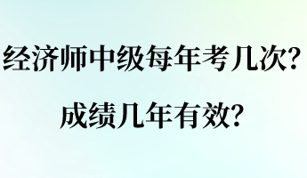 經(jīng)濟(jì)師中級(jí)每年考幾次？成績(jī)幾年有效？