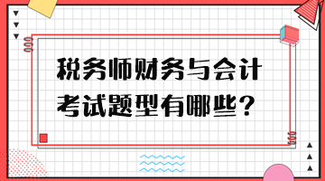 稅務(wù)師財(cái)務(wù)與會計(jì)考試題型有哪些？