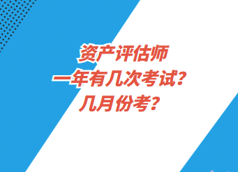 資產(chǎn)評估師一年有幾次考試？幾月份考？