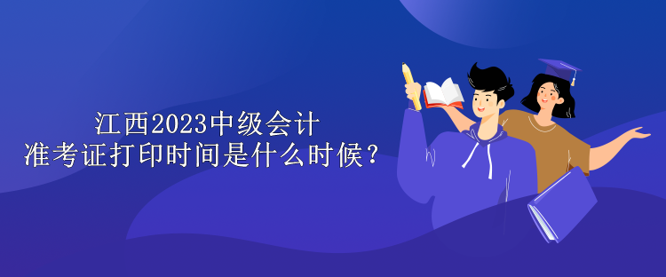 江西2023中級會計準考證打印時間是什么時候？