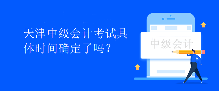 天津中級(jí)會(huì)計(jì)考試具體時(shí)間確定了嗎？