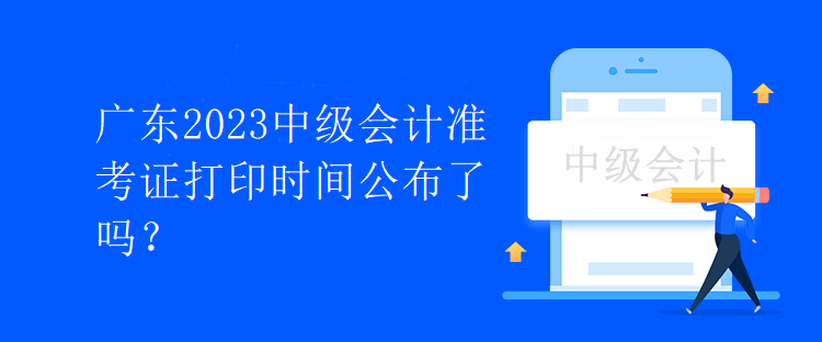 廣東2023中級會計準考證打印時間公布了嗎？