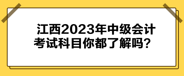 江西2023年中級(jí)會(huì)計(jì)考試科目你都了解嗎？