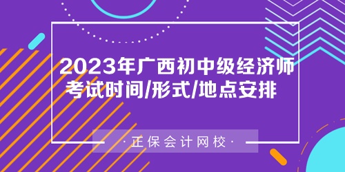 2023年廣西初中級(jí)經(jīng)濟(jì)師考試時(shí)間、考試形式及考場(chǎng)安排