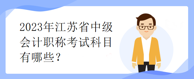 2023年江蘇省中級會計職稱考試科目有哪些？