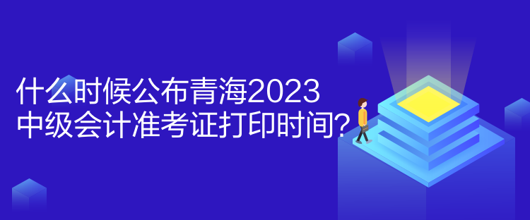 什么時(shí)候公布青海2023中級(jí)會(huì)計(jì)準(zhǔn)考證打印時(shí)間？