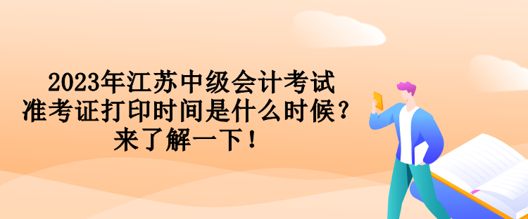 2023年江蘇中級(jí)會(huì)計(jì)考試準(zhǔn)考證打印時(shí)間是什么時(shí)候？來了解一下！