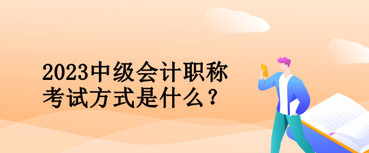 2023中級會計職稱考試方式是什么？