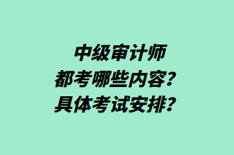 中級(jí)審計(jì)師都考哪些內(nèi)容？具體考試安排？