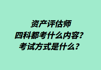 資產(chǎn)評(píng)估師四科都考什么內(nèi)容？考試方式是什么？