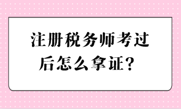 注冊稅務(wù)師考過后怎么拿證？