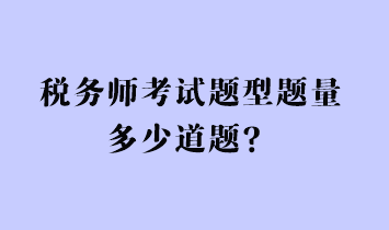 稅務(wù)師考試題型題量多少道題？