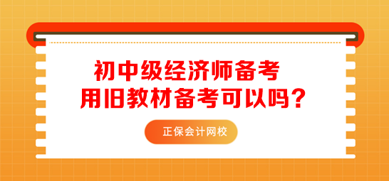 初中級經(jīng)濟師用舊教材備考可以嗎？