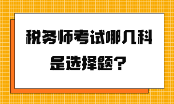 稅務(wù)師考試哪幾科是選擇題？