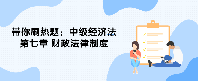 帶你刷熱題：中級(jí)經(jīng)濟(jì)法第七章 財(cái)政法律制度