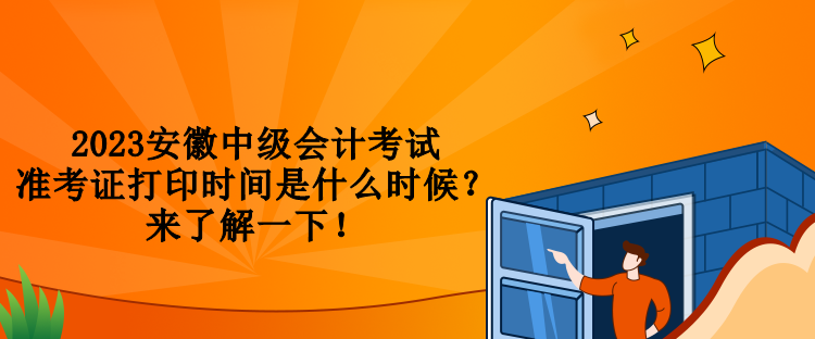 2023安徽中級會計考試準考證打印時間是什么時候？來了解一下！