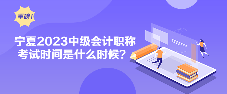 寧夏2023中級會計職稱考試時間是什么時候？