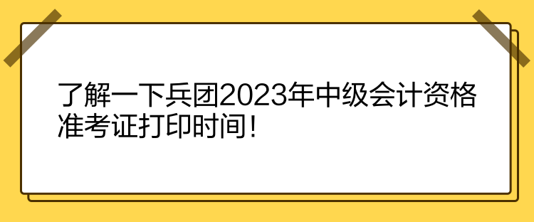 了解一下兵團(tuán)2023年中級(jí)會(huì)計(jì)資格準(zhǔn)考證打印時(shí)間！