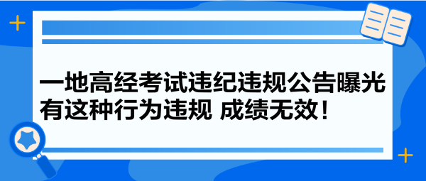 一地高經(jīng)考試違紀(jì)違規(guī)公告曝光 有這種行為違規(guī) 成績無效！