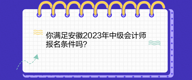 你滿足安徽2023年中級(jí)會(huì)計(jì)師報(bào)名條件嗎？