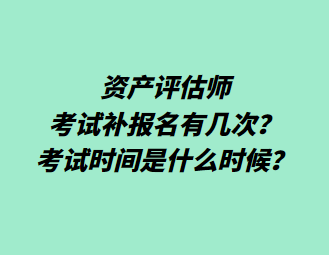 資產評估師考試補報名有幾次？考試時間是什么時候？