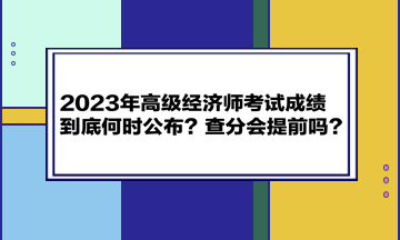 2023年高級經濟師考試成績到底何時公布？查分會提前嗎？