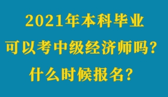 2021年本科畢業(yè)可以考中級經(jīng)濟(jì)師嗎？什么時候報名？