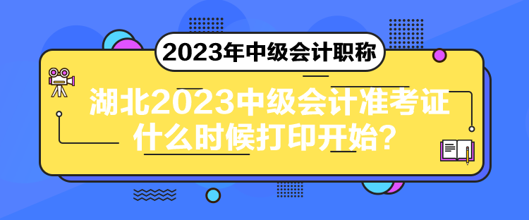 湖北2023中級(jí)會(huì)計(jì)準(zhǔn)考證什么時(shí)候打印開(kāi)始？