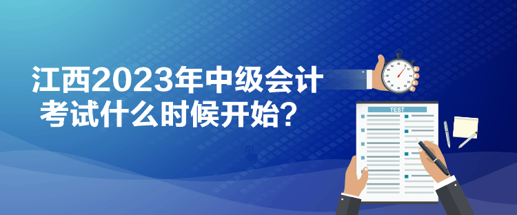 江西2023年中級會計考試什么時候開始？